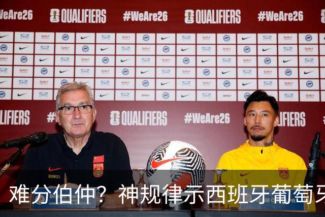 难分伯仲？神规律示西班牙葡萄牙90分钟或言和