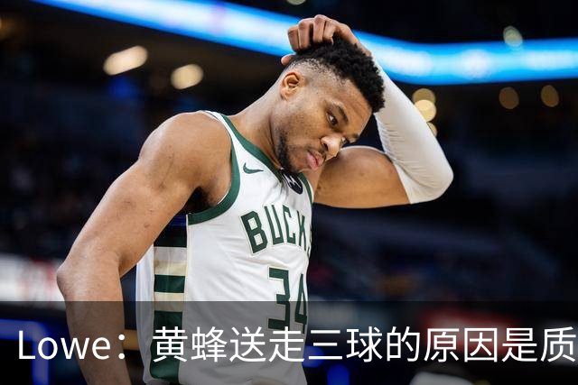 Lowe：黄蜂送走三球的原因是质疑他的对抗强度&硬仗能力